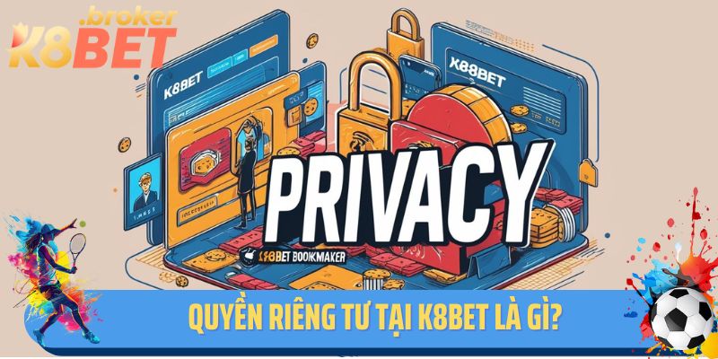 Quyền riêng tư tại K8BET là gì?